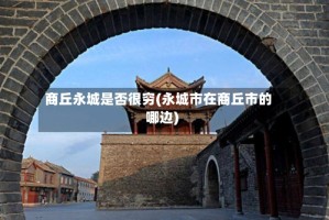 商丘永城是否很穷(永城市在商丘市的哪边)