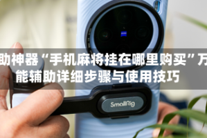 辅助神器“手机麻将挂在哪里购买”万能辅助详细步骤与使用技巧