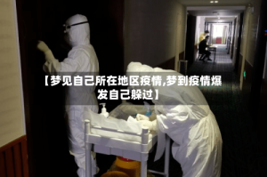 【梦见自己所在地区疫情,梦到疫情爆发自己躲过】