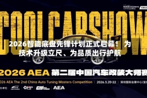 2026智能底盘先锋计划正式启幕！ 为技术升级立尺、为品质出行护航