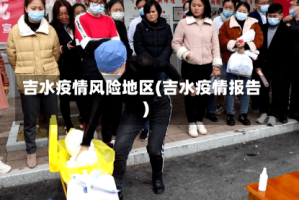 吉水疫情风险地区(吉水疫情报告)