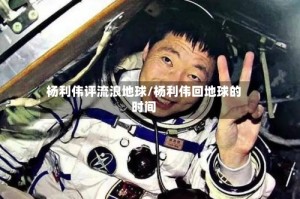 杨利伟评流浪地球/杨利伟回地球的时间