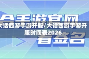 大话西游手游开服/大话西游手游开服时间表2026