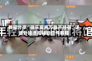 教程分享“微乐麻将万能开挂器”详细外挂透视辅助软件教程