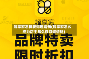 蜂享家怎样获得邀请码(蜂享家怎么成为店主怎么获取邀请码)