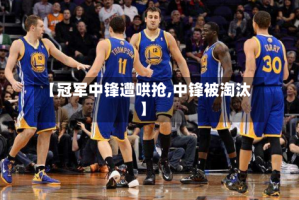 【冠军中锋遭哄抢,中锋被淘汰】