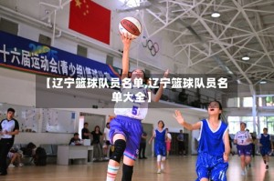 【辽宁篮球队员名单,辽宁篮球队员名单大全】