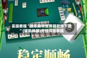 实操教程“微乐麻将做弊器软件下载”(辅助神器)开挂详细教程