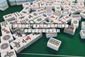 [教程经验]“友友邳州麻将开挂神器”掌握辅助功能必胜规则