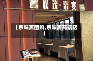 【京味斋团购,京味斋高端店】