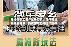 开挂辅助工具“微乐麻将小程序万能开挂器免费”(辅助神器)开挂详细教程