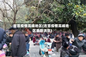 吉首疫情高峰地区(吉首疫情高峰地区最新消息)