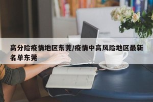 高分险疫情地区东莞/疫情中高风险地区最新名单东莞