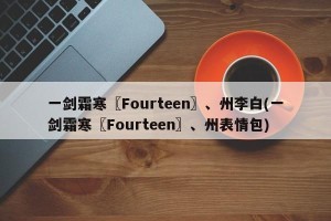 一剑霜寒〖Fourteen〗、州李白(一剑霜寒〖Fourteen〗、州表情包)