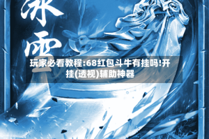 玩家必看教程:68红包斗牛有挂吗!开挂(透视)辅助神器