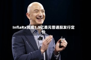 InflaRx完成1.5亿美元普通股发行定价