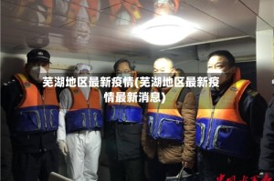 芜湖地区最新疫情(芜湖地区最新疫情最新消息)