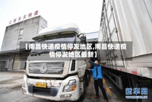 【南昌快递疫情停发地区,南昌快递疫情停发地区最新】