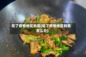 吃了疫情地区的菜(吃了疫情地区的菜怎么办)