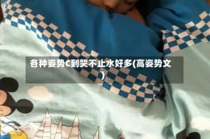 各种姿势C到哭不止水好多(高姿势文)