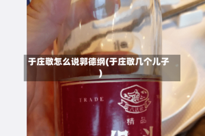 于庄敬怎么说郭德纲(于庄敬几个儿子)