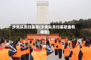 少先队员扫墓歌(少先队员扫墓歌曲有哪些)