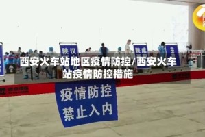 西安火车站地区疫情防控/西安火车站疫情防控措施