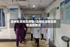 温州乐清地区疫情/温州乐清地区疫情最新情况