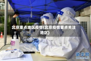 北京重点地区疫情(北京疫情重点关注地区)