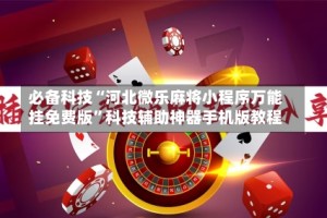 必备科技“河北微乐麻将小程序万能挂免费版”科技辅助神器手机版教程