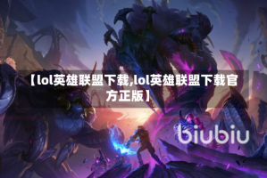 【lol英雄联盟下载,lol英雄联盟下载官方正版】