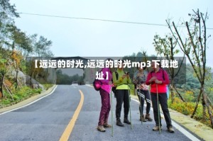 【远远的时光,远远的时光mp3下载地址】