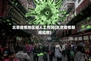 北京疫情地区招人工作吗(北京疫情期间招聘)