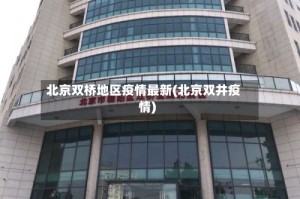 北京双桥地区疫情最新(北京双井疫情)