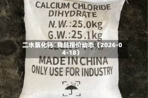 二水氯化钙	商品报价动态（2026-04-18）