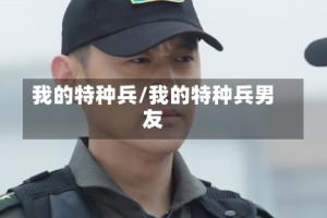 我的特种兵/我的特种兵男友