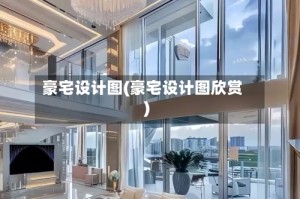 豪宅设计图(豪宅设计图欣赏)