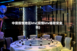 中度疫情地区ktv(疫情ktv唱歌安全吗)
