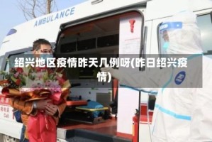 绍兴地区疫情昨天几例呀(昨日绍兴疫情)