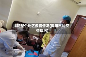 揭阳整个地区疫情情况(揭阳市的疫情情况)