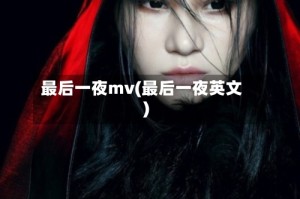 最后一夜mv(最后一夜英文)