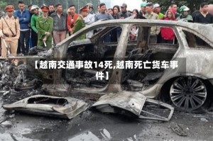【越南交通事故14死,越南死亡货车事件】
