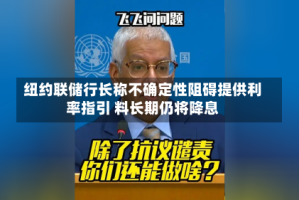 纽约联储行长称不确定性阻碍提供利率指引 料长期仍将降息