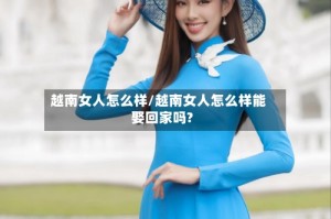 越南女人怎么样/越南女人怎么样能娶回家吗?