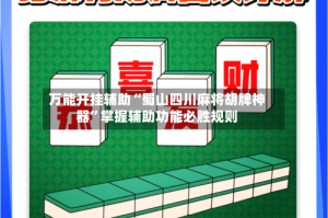 万能开挂辅助“蜀山四川麻将胡牌神器”掌握辅助功能必胜规则