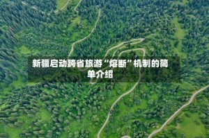 新疆启动跨省旅游“熔断”机制的简单介绍