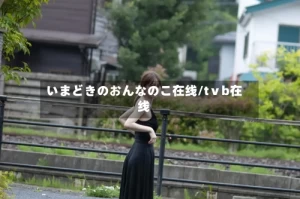 いまどきのおんなのこ在线/tⅴb在线