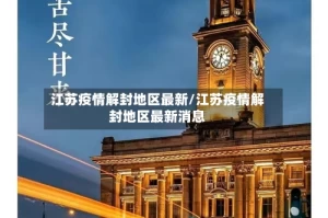 江苏疫情解封地区最新/江苏疫情解封地区最新消息