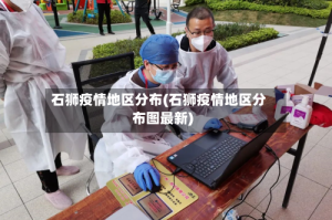 石狮疫情地区分布(石狮疫情地区分布图最新)