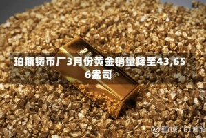 珀斯铸币厂3月份黄金销量降至43,656盎司
